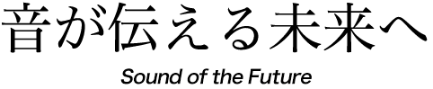 音が伝える未来へ